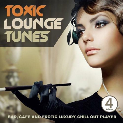 Toxic Lounge Tunes Vol 4. Bar Cafe and Erotic Luxury Chill Out Player (2013)