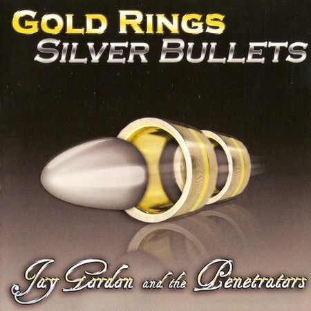 Jay Gordon And The Penetrators - Gold Rings Silver Bullets (2007)