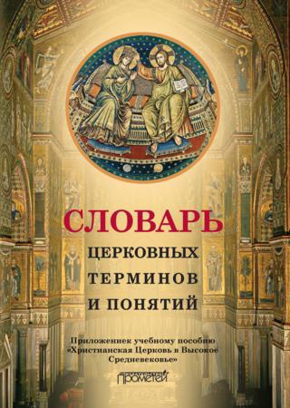 Словарь церковных терминов и понятий. Приложение к учебному пособию «Христианская Церковь в Высокое Средневековье»