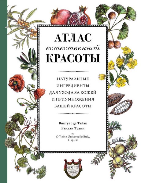 Атлас естественной красоты. Натуральные ингредиенты для ухода за кожей и приумножения вашей красоты