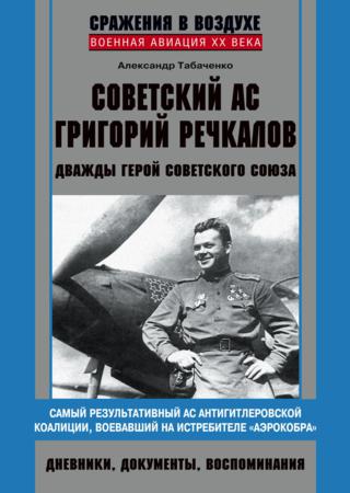 Советский ас Григорий Речкалов, дважды Герой Советского Союза. Дневники, документы, воспоминания