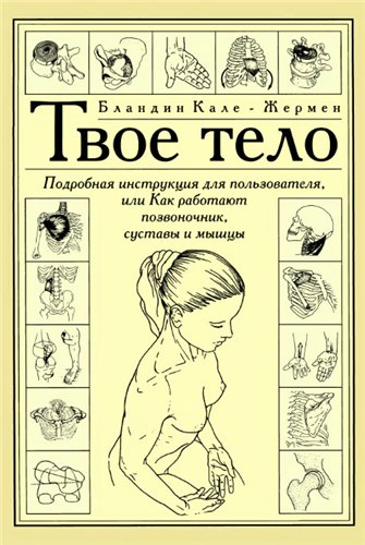 Бландин Кале-Жермен. Твое тело. Подробная инструкция для пользователя, или как работают позвоночник, суставы и мышцы