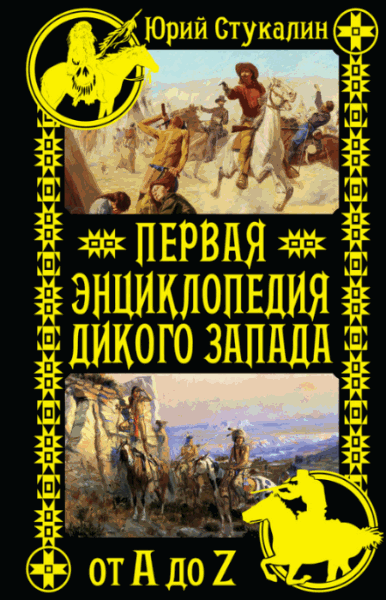 Юрий Стукалин. Первая энциклопедия Дикого Запада - от A до Z