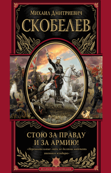 Михаил Скобелев. Стою за правду и за армию!