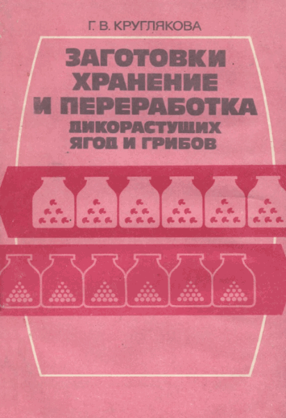 Г.В. Круглякова. Заготовки, хранение и переработка дикорастущих ягод и грибов