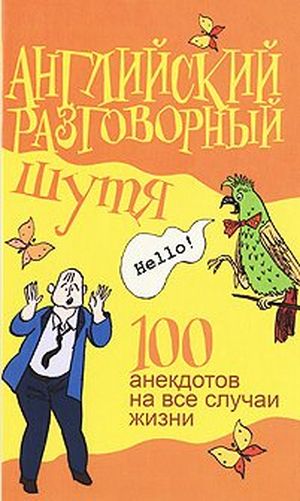 Английский разговорный шутя. 100 самых смешных анекдотов на лучшие разговорные темы