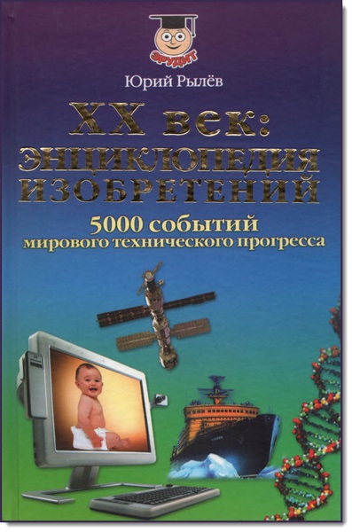 Юрий Рылев. ХХ век. Энциклопедия изобретений. 5000 событий мирового технического прогресса