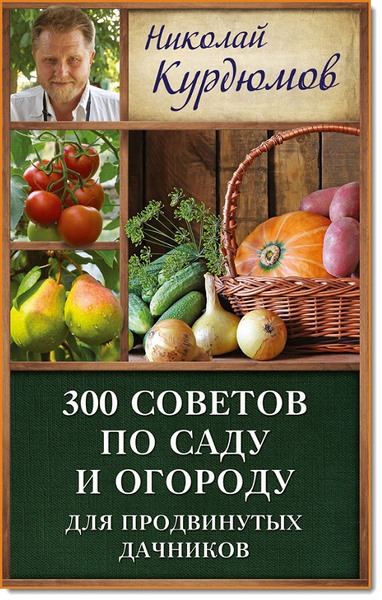 300 советов по саду и огороду для продвинутых дачников