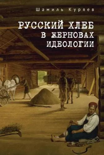 Ш.З. Куряев. Русский хлеб в жерновах идеологии