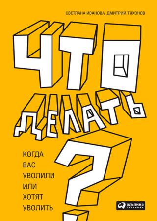 С. Иванова, Д. Тихонов. Что делать? Когда вас уволили или хотят уволить