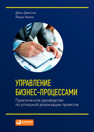 Джон Джестон. Управление бизнес-процессами. Практическое руководство по успешной реализации проектов