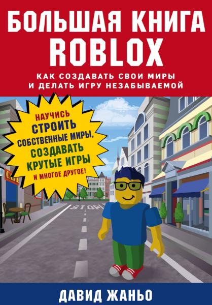 Большая книга Roblox. Как создавать свои миры и делать игру незабываемой