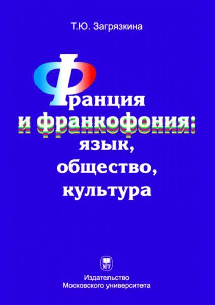 Т.Ю. Загрязкина. Франция и франкофония: язык, общество, культура