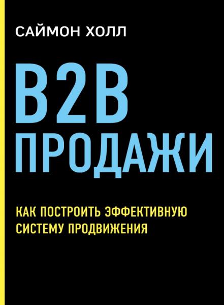 Саймон Холл. B2B продажи. Как построить эффективную систему продвижения