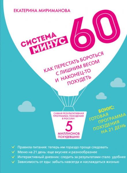 Екатерина Мириманова. Система минус 60. Как перестать бороться с лишним весом и наконец-то похудеть