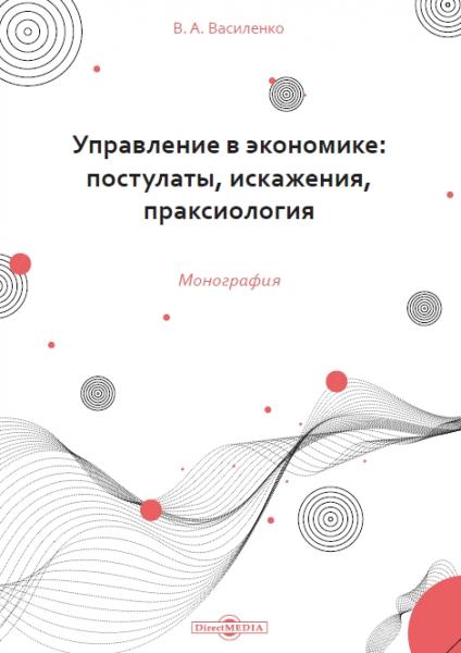 В.А. Василенко. Управление в экономике: постулаты, искажения, праксиология