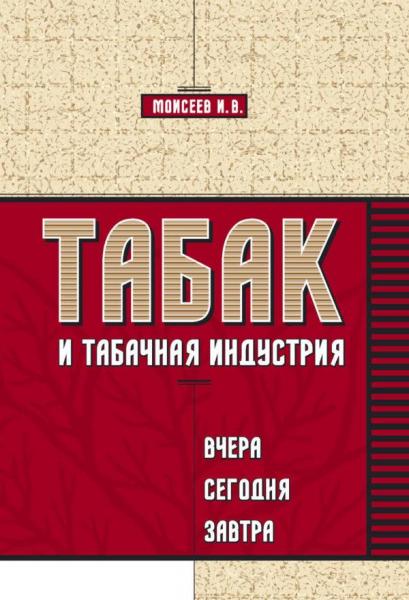 И.В. Моисеев. Табак и табачная индустрия: вчера, сегодня, завтра