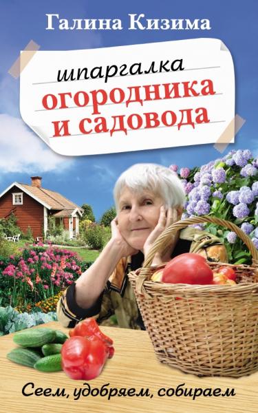 Шпаргалка садовода и огородника на весь год. Сеем, удобряем, собираем