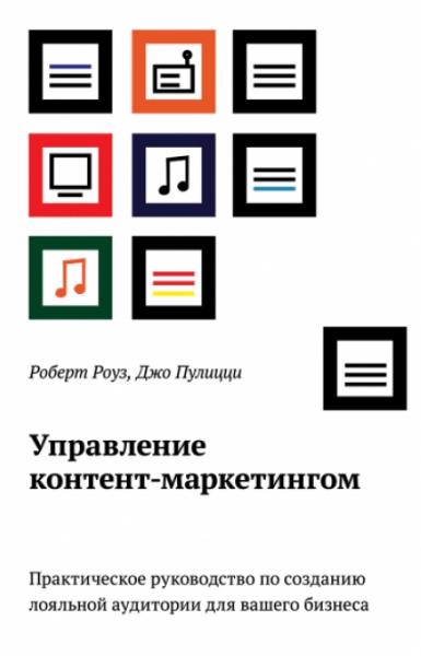 Р. Роуз. Управление контент-маркетингом. Практическое руководство по созданию лояльной аудитории для вашего бизнеса