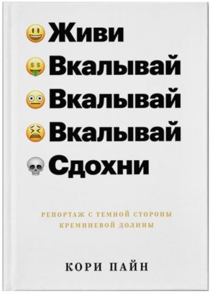 Кори Пайн. Живи, вкалывай, сдохни. Репортаж с темной стороны Кремниевой долины