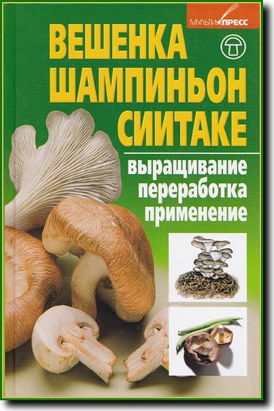 А. Морозов. Вешенка, шампиньон, сиитаке. Выращивание, переработка, применение