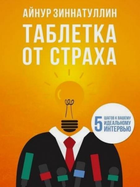 Айнур Зиннатуллин. Таблетка от страха. 5 шагов к вашему идеальному интервью