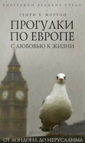 Генри Мортон. Прогулки по Европе с любовью к жизни. От Лондона до Иерусалима