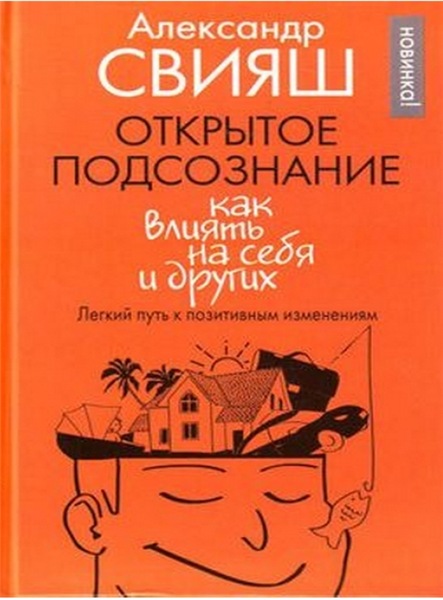 Александр Свияш. Открытое подсознание. Как влиять на себя и других. Легкий путь к позитивным изменениям