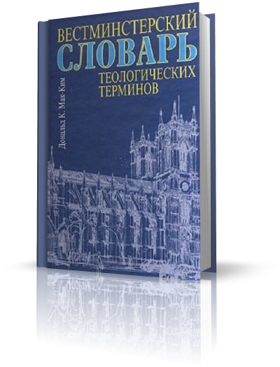 Дональд К. Мак-Ким. Вестминстерский словарь теологических терминов