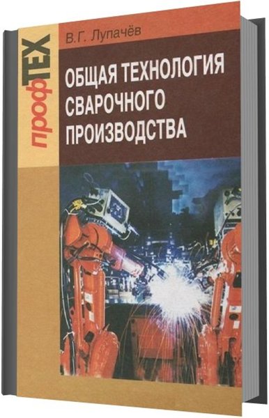 В.Г. Лупачёв. Общая технология сварочного производства