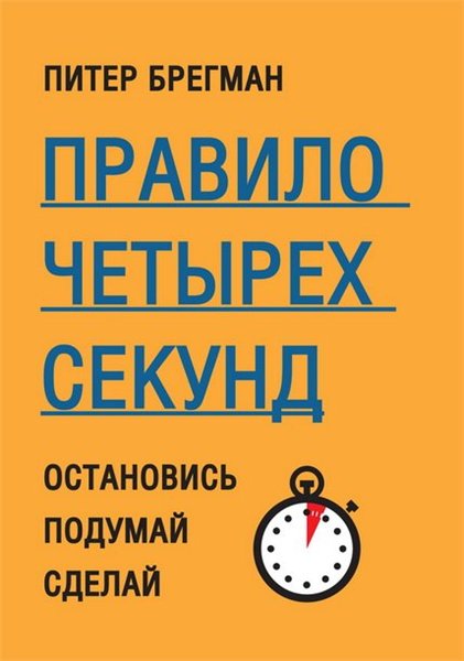 Питер Брегман. Правило четырех секунд. Остановись. Подумай. Сделай