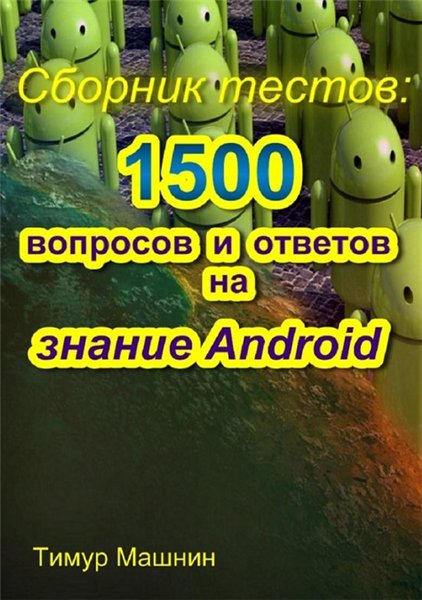 Тимур Машнин. Сборник тестов: 1500 вопросов и ответов на знание Android