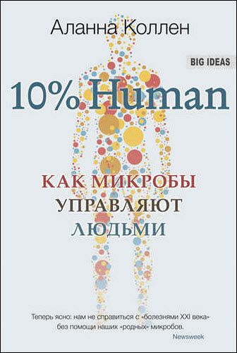 Аланна Коллен. 10% Human. Как микробы управляют людьми