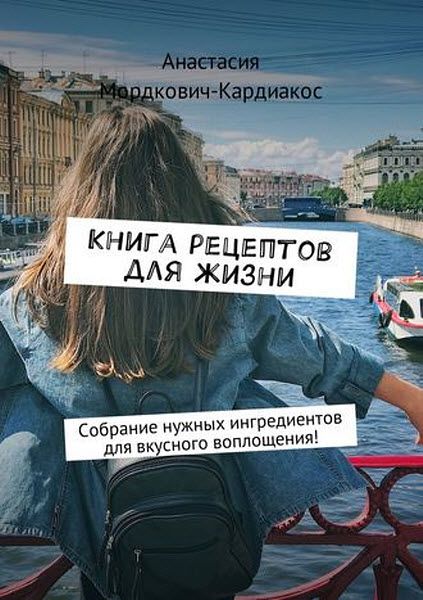 Анастасия Мордкович-Кардиакос. Книга рецептов для жизни. Собрание нужных ингредиентов для вкусного воплощения!