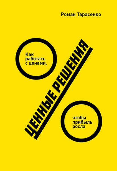 Роман Тарасенко. Ценные решения. Как работать с ценами, чтобы прибыль росла