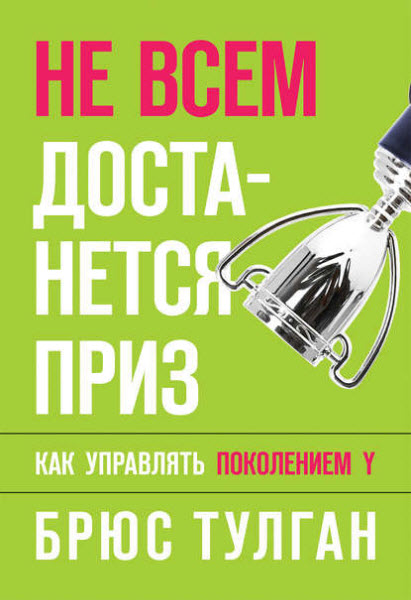 Брюс Тулган. Не всем достанется приз. Как управлять поколением Y