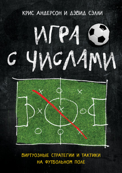 Крис Андерсон, Дэвид Сэлли. Игра с числами. Виртуозные стратегии и тактики на футбольном поле