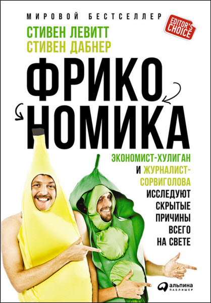 Стивен Левитт. Фрикономика: Экономист-хулиган и журналист-сорвиголова исследуют скрытые причины всего на свете