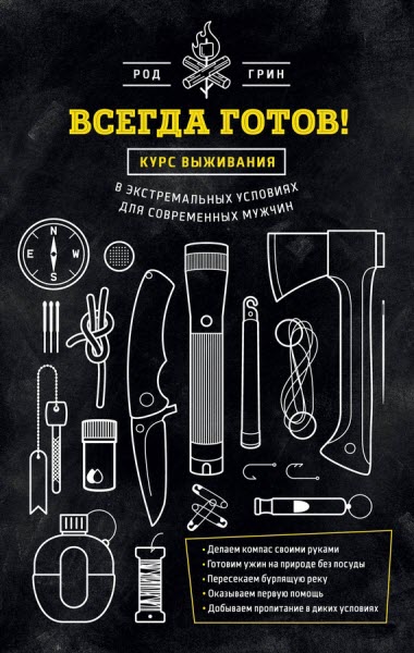 Род Грин. Всегда готов! Курс выживания в экстремальных условиях для современных мужчин