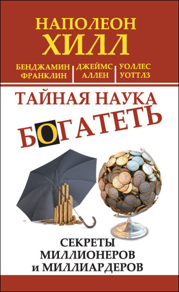 Наполеон Хилл, Бенджамин Франклин. Тайная наука богатеть. Секреты миллионеров и миллиардеров