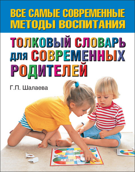 Галина Шалаева. Толковый словарь для современных родителей