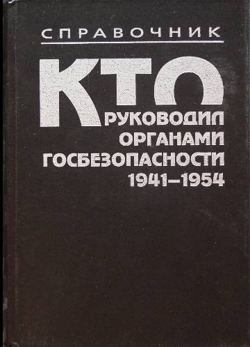 Кто руководил органами госбезопасности. 1941-1954 гг. Справочник