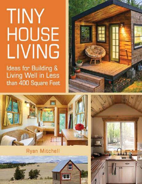 Tiny House Living: Ideas For Building and Living Well In Less than 400 Square Feet