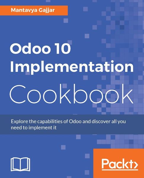 Mantavya Gajjar. Odoo 10 Implementation Cookbook